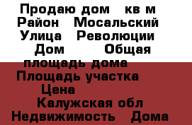 Продаю дом 80кв м › Район ­ Мосальский › Улица ­ Революции › Дом ­ 36 › Общая площадь дома ­ 80 › Площадь участка ­ 8 › Цена ­ 2 500 000 - Калужская обл. Недвижимость » Дома, коттеджи, дачи продажа   . Калужская обл.